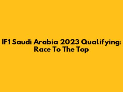 IF1 Saudi Arabia 2023 Qualifying: Race To The Top