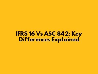 IFRS 16 Vs ASC 842: Key Differences Explained