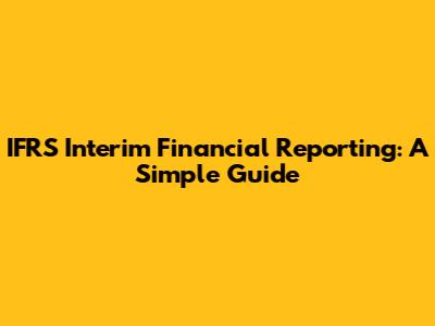 IFRS Interim Financial Reporting: A Simple Guide