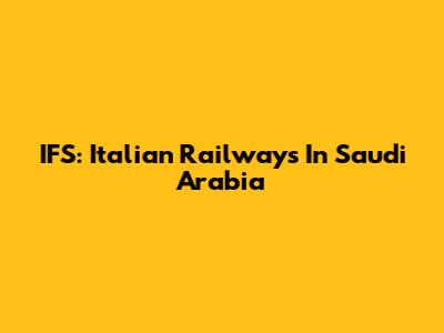 IFS: Italian Railways In Saudi Arabia