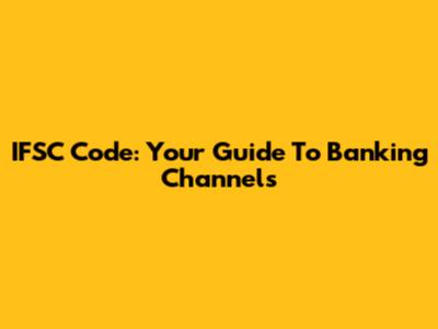 IFSC Code: Your Guide To Banking Channels