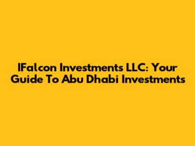 IFalcon Investments LLC: Your Guide To Abu Dhabi Investments