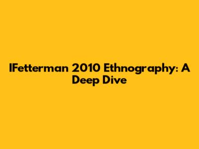 IFetterman 2010 Ethnography: A Deep Dive