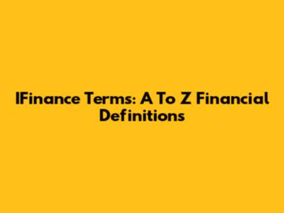 IFinance Terms: A To Z Financial Definitions