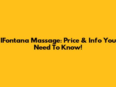 IFontana Massage: Price & Info You Need To Know!