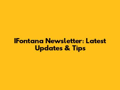 IFontana Newsletter: Latest Updates & Tips