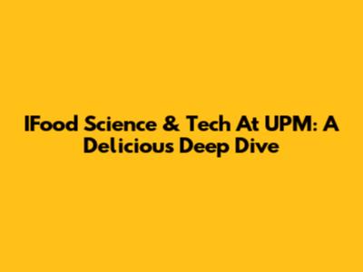 IFood Science & Tech At UPM: A Delicious Deep Dive