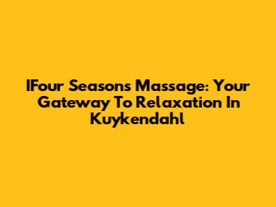 IFour Seasons Massage: Your Gateway To Relaxation In Kuykendahl