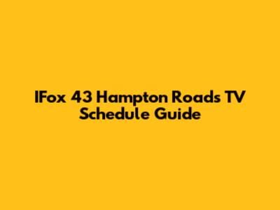 IFox 43 Hampton Roads TV Schedule Guide
