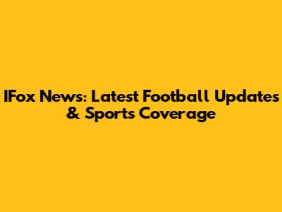 IFox News: Latest Football Updates & Sports Coverage