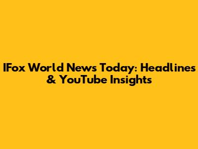 IFox World News Today: Headlines & YouTube Insights