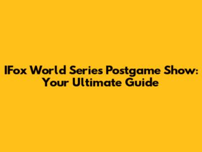 IFox World Series Postgame Show: Your Ultimate Guide