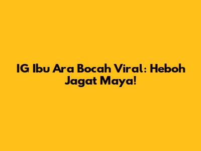 IG Ibu Ara Bocah Viral: Heboh Jagat Maya!