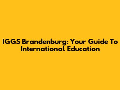IGGS Brandenburg: Your Guide To International Education