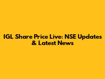 IGL Share Price Live: NSE Updates & Latest News