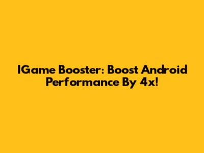 IGame Booster: Boost Android Performance By 4x!