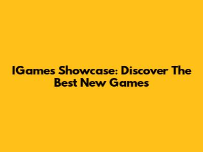 IGames Showcase: Discover The Best New Games