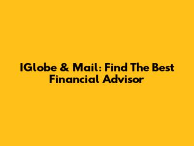 IGlobe & Mail: Find The Best Financial Advisor