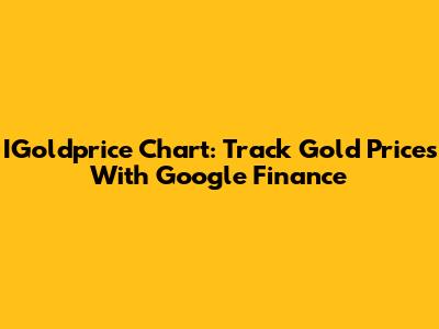 IGoldprice Chart: Track Gold Prices With Google Finance
