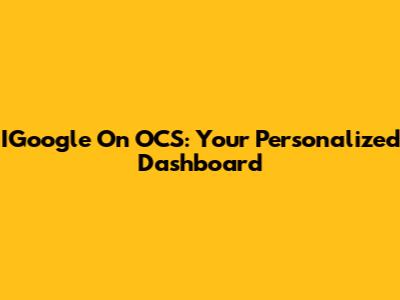 IGoogle On OCS: Your Personalized Dashboard