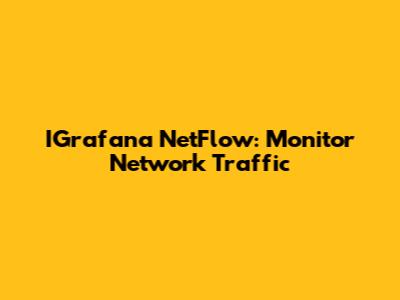 IGrafana NetFlow: Monitor Network Traffic