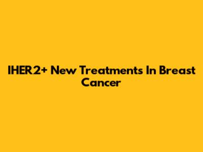 IHER2+ New Treatments In Breast Cancer