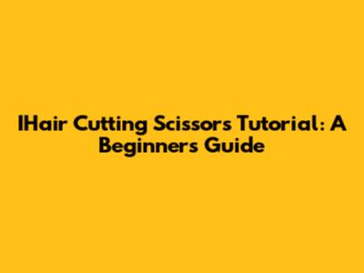 IHair Cutting Scissors Tutorial: A Beginner's Guide