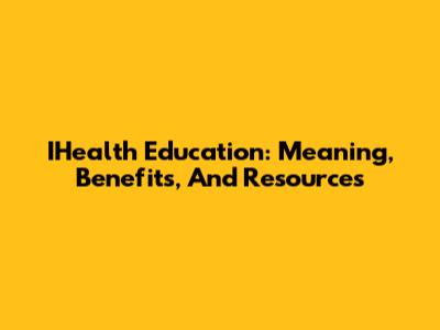 IHealth Education: Meaning, Benefits, And Resources