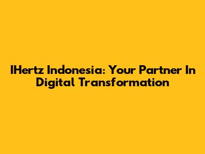 IHertz Indonesia: Your Partner In Digital Transformation