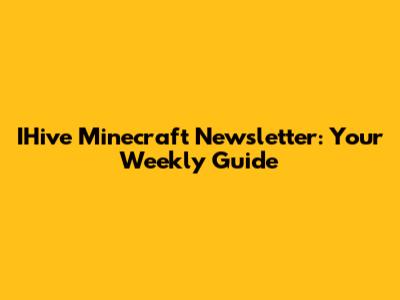IHive Minecraft Newsletter: Your Weekly Guide