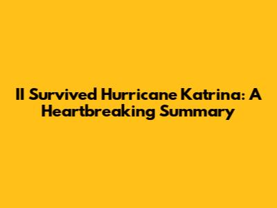 II Survived Hurricane Katrina: A Heartbreaking Summary