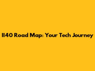 II40 Road Map: Your Tech Journey