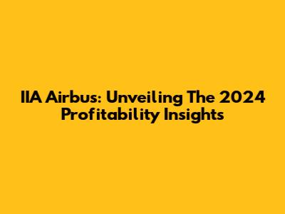IIA Airbus: Unveiling The 2024 Profitability Insights