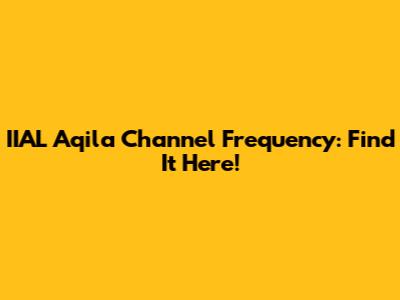 IIAL Aqila Channel Frequency: Find It Here!