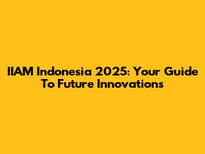 IIAM Indonesia 2025: Your Guide To Future Innovations