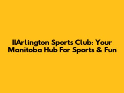 IIArlington Sports Club: Your Manitoba Hub For Sports & Fun