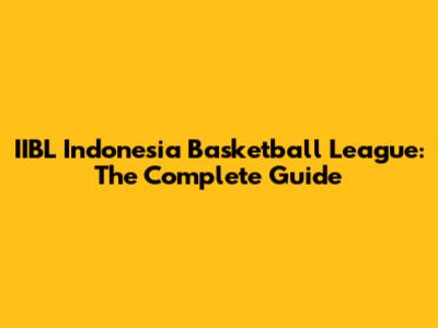 IIBL Indonesia Basketball League: The Complete Guide