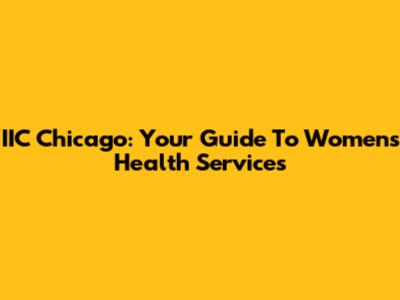 IIC Chicago: Your Guide To Women's Health Services