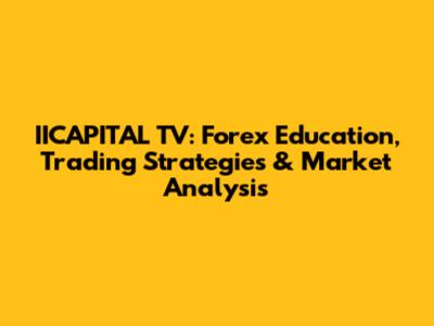 IICAPITAL TV: Forex Education, Trading Strategies & Market Analysis