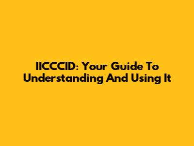 IICCCID: Your Guide To Understanding And Using It