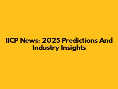IICP News: 2025 Predictions And Industry Insights