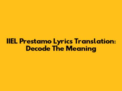 IIEL Prestamo Lyrics Translation: Decode The Meaning