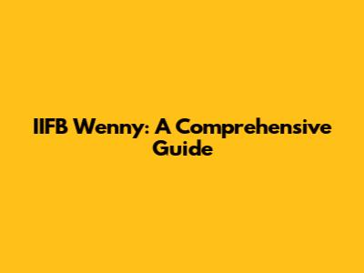 IIFB Wenny: A Comprehensive Guide