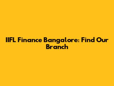 IIFL Finance Bangalore: Find Our Branch