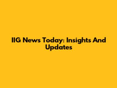 IIG News Today: Insights And Updates