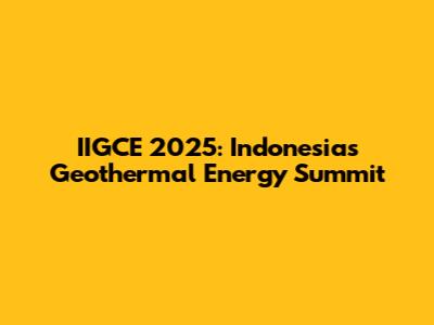 IIGCE 2025: Indonesia's Geothermal Energy Summit