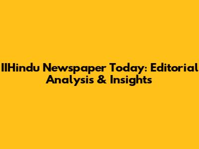 IIHindu Newspaper Today: Editorial Analysis & Insights