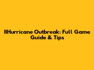 IIHurricane Outbreak: Full Game Guide & Tips