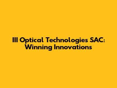 III Optical Technologies SAC: Winning Innovations