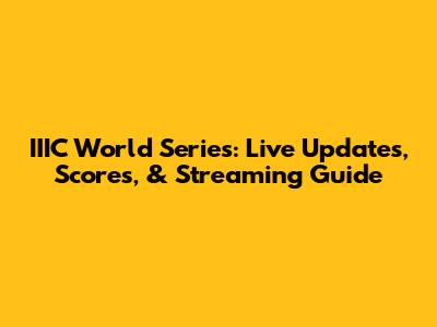 IIIC World Series: Live Updates, Scores, & Streaming Guide
